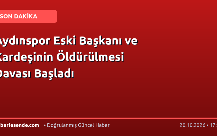 Aydınspor Eski Başkanı ve Kardeşinin Öldürülmesi Davası Başladı
