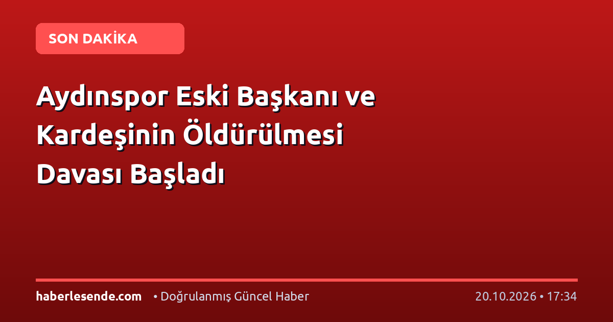 Aydınspor Eski Başkanı ve Kardeşinin Öldürülmesi Davası Başladı