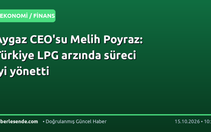 Aygaz CEO'su Melih Poyraz: Türkiye LPG arzında süreci iyi yönetti