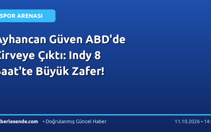 Ayhancan Güven ABD'de Zirveye Çıktı: Indy 8 Saat'te Büyük Zafer!