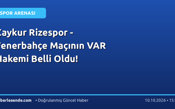 Çaykur Rizespor - Fenerbahçe Maçının VAR Hakemi Belli Oldu!