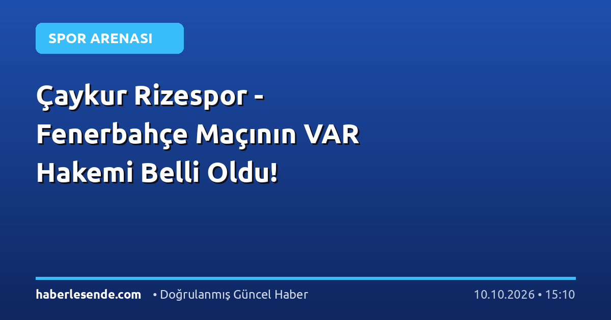 Çaykur Rizespor - Fenerbahçe Maçının VAR Hakemi Belli Oldu!