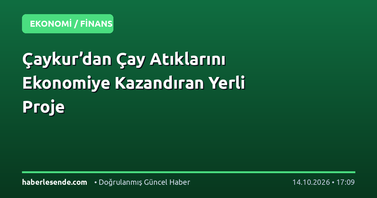 Çaykur’dan Çay Atıklarını Ekonomiye Kazandıran Yerli Proje