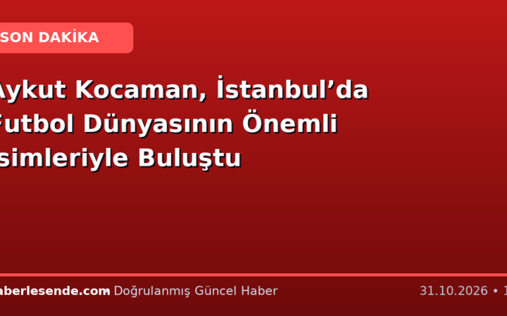Aykut Kocaman, İstanbul’da Futbol Dünyasının Önemli İsimleriyle Buluştu