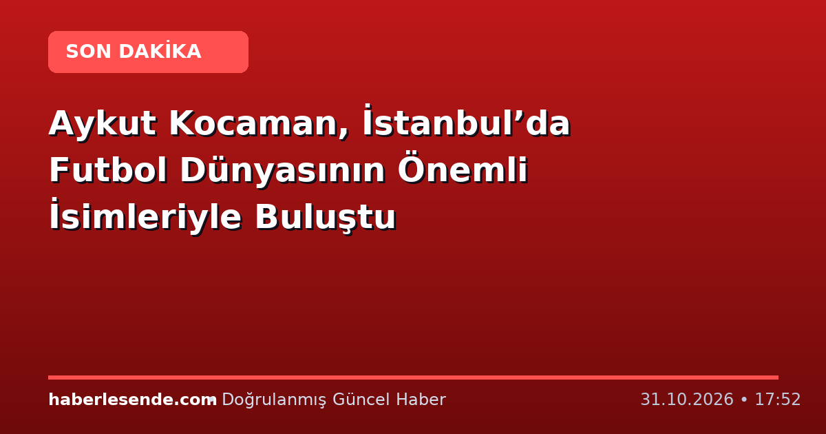 Aykut Kocaman, İstanbul’da Futbol Dünyasının Önemli İsimleriyle Buluştu