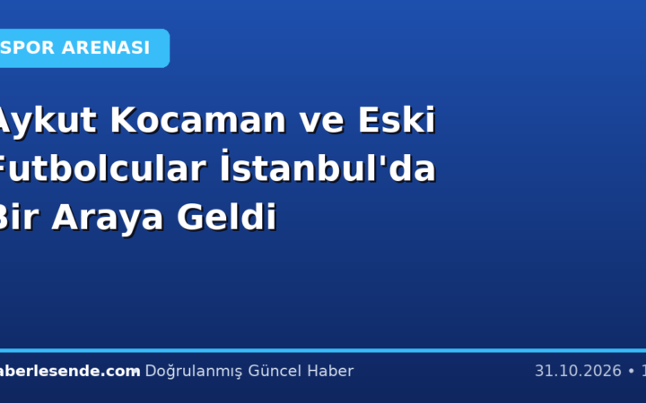 Aykut Kocaman ve Eski Futbolcular İstanbul'da Bir Araya Geldi
