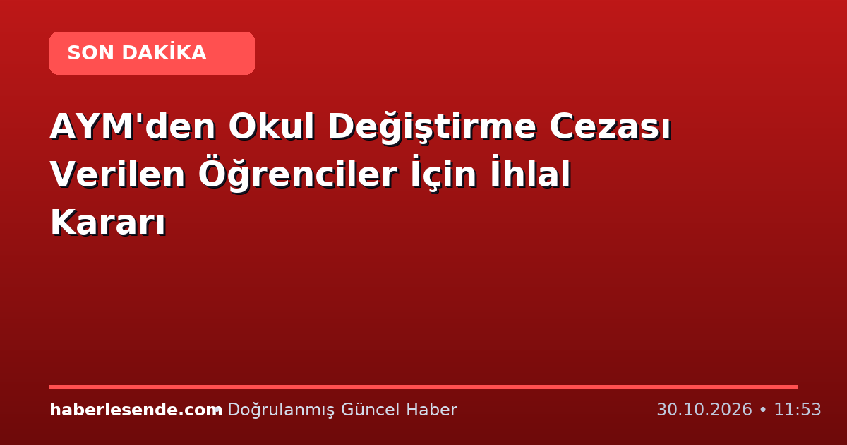 AYM'den Okul Değiştirme Cezası Verilen Öğrenciler İçin İhlal Kararı