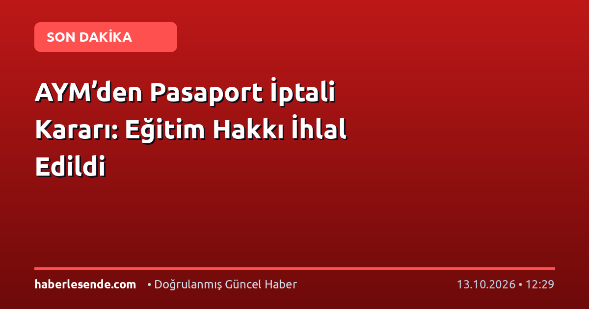 AYM’den Pasaport İptali Kararı: Eğitim Hakkı İhlal Edildi