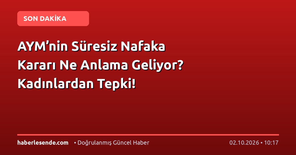AYM’nin Süresiz Nafaka Kararı Ne Anlama Geliyor? Kadınlardan Tepki!