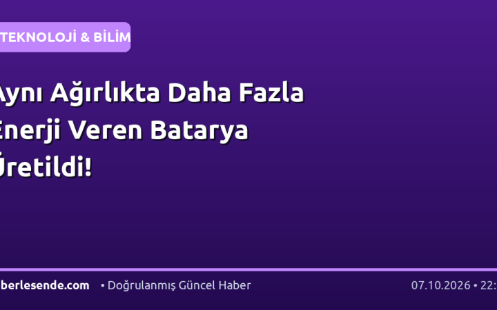 Aynı Ağırlıkta Daha Fazla Enerji Veren Batarya Üretildi!