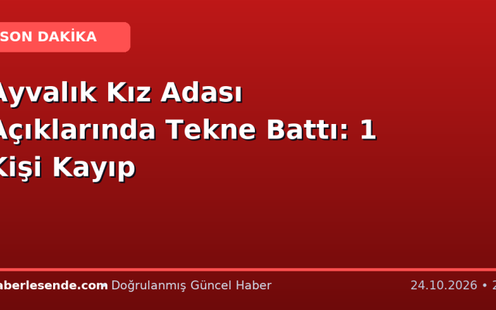 Ayvalık Kız Adası Açıklarında Tekne Battı: 1 Kişi Kayıp