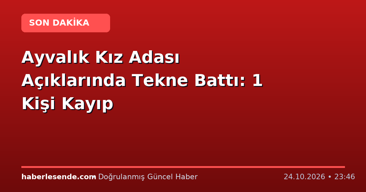 Ayvalık Kız Adası Açıklarında Tekne Battı: 1 Kişi Kayıp