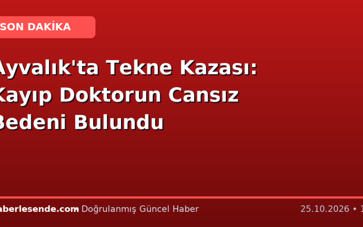 Ayvalık'ta Tekne Kazası: Kayıp Doktorun Cansız Bedeni Bulundu