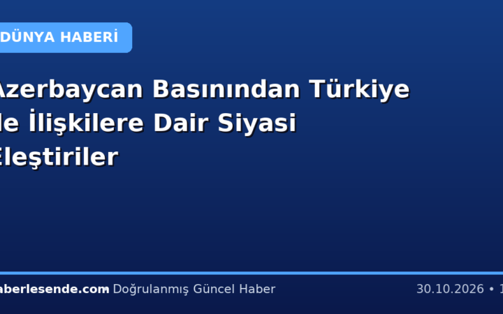Azerbaycan Basınından Türkiye ile İlişkilere Dair Siyasi Eleştiriler