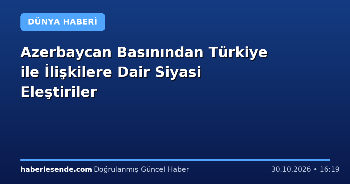 Azerbaycan Basınından Türkiye ile İlişkilere Dair Siyasi Eleştiriler