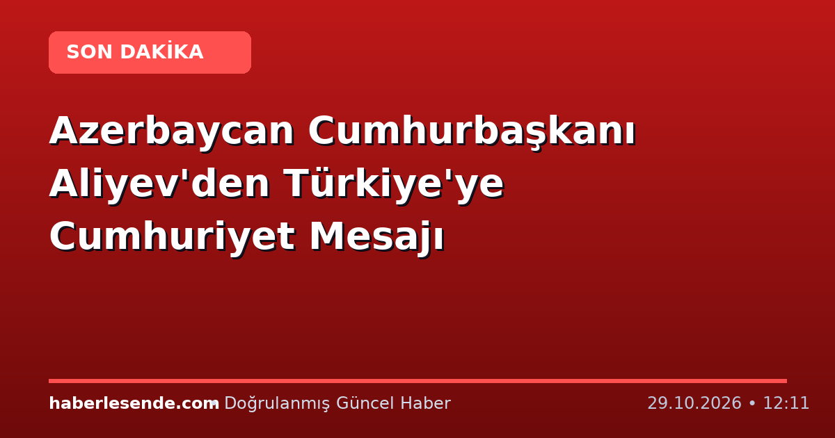 Azerbaycan Cumhurbaşkanı Aliyev'den Türkiye'ye Cumhuriyet Mesajı