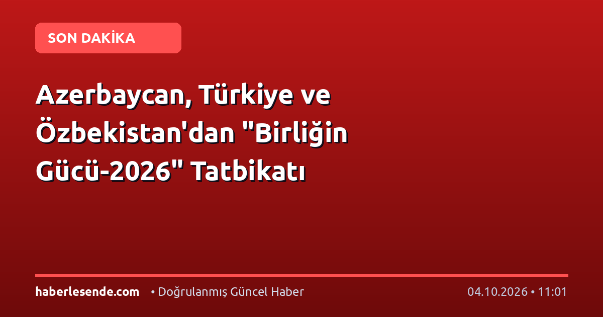 Azerbaycan, Türkiye ve Özbekistan'dan "Birliğin Gücü-2026" Tatbikatı