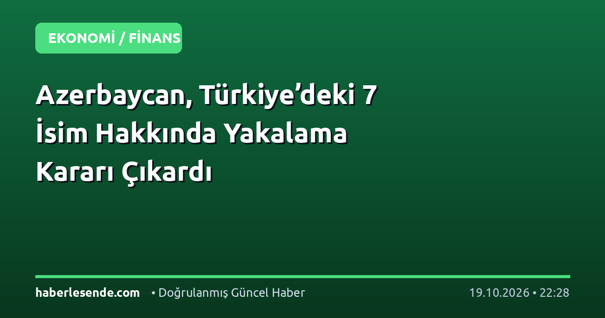 Azerbaycan, Türkiye’deki 7 İsim Hakkında Yakalama Kararı Çıkardı