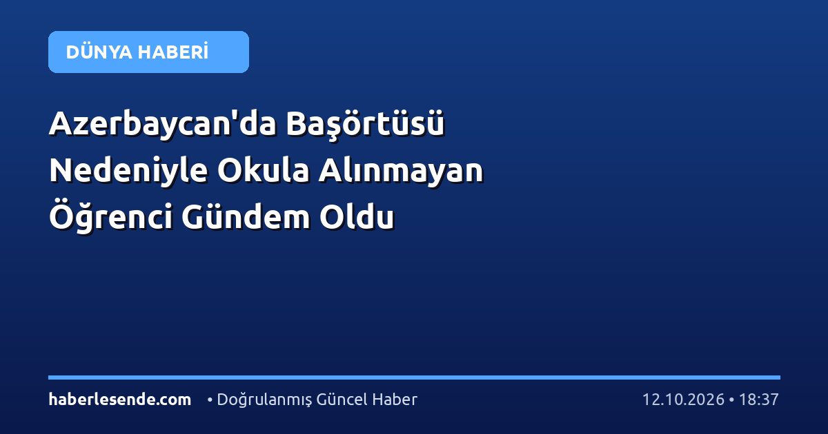 Azerbaycan'da Başörtüsü Nedeniyle Okula Alınmayan Öğrenci Gündem Oldu