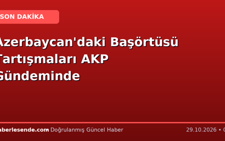 Azerbaycan'daki Başörtüsü Tartışmaları AKP Gündeminde