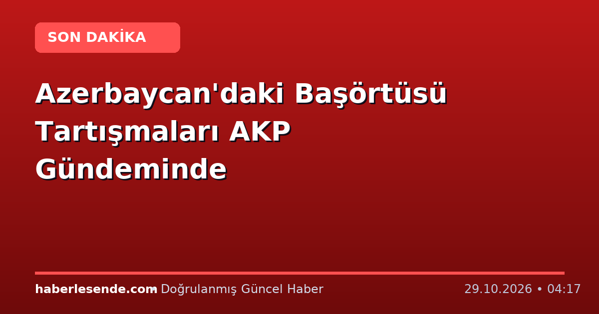Azerbaycan'daki Başörtüsü Tartışmaları AKP Gündeminde