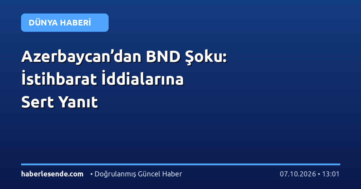 Azerbaycan’dan BND Şoku: İstihbarat İddialarına Sert Yanıt