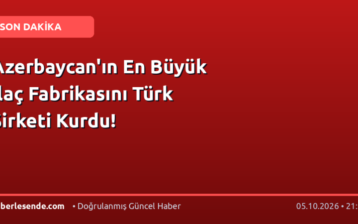 Azerbaycan'ın En Büyük İlaç Fabrikasını Türk Şirketi Kurdu!