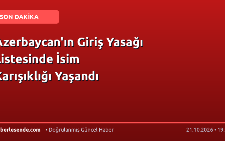 Azerbaycan'ın Giriş Yasağı Listesinde İsim Karışıklığı Yaşandı