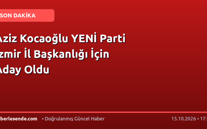 Aziz Kocaoğlu YENİ Parti İzmir İl Başkanlığı İçin Aday Oldu