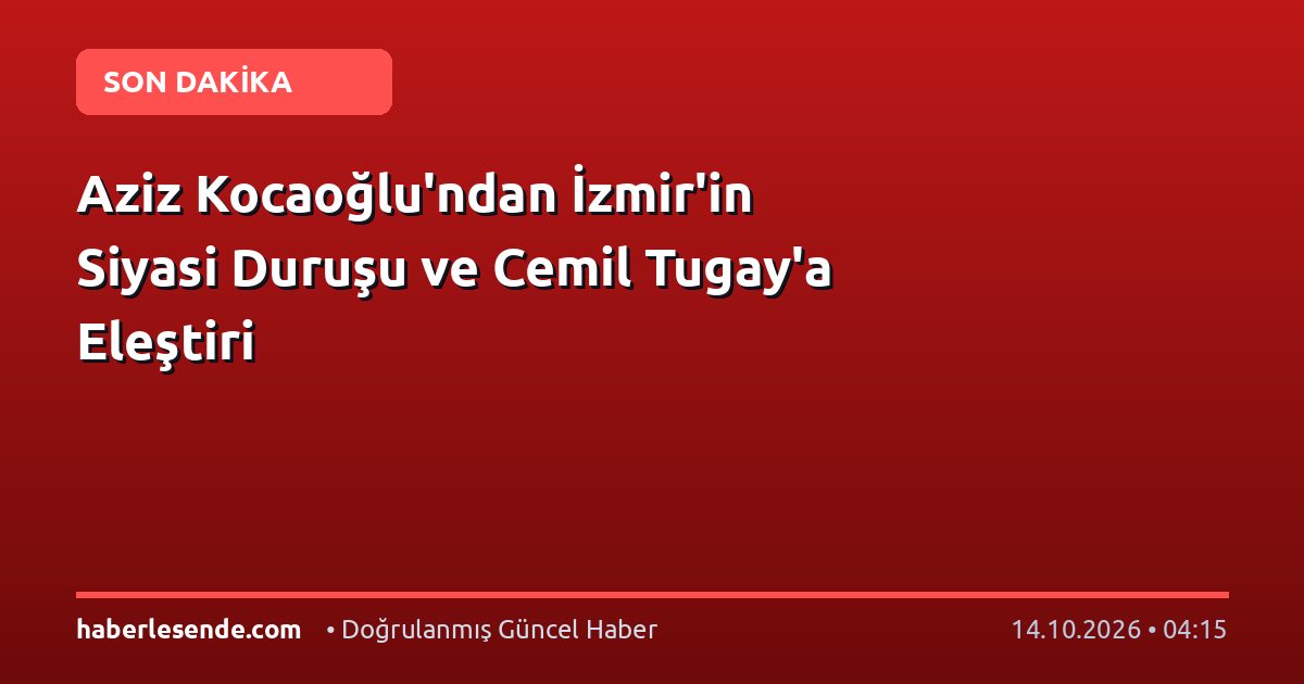 Aziz Kocaoğlu'ndan İzmir'in Siyasi Duruşu ve Cemil Tugay'a Eleştiri