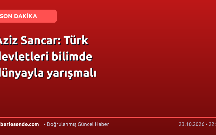 Aziz Sancar: Türk devletleri bilimde dünyayla yarışmalı