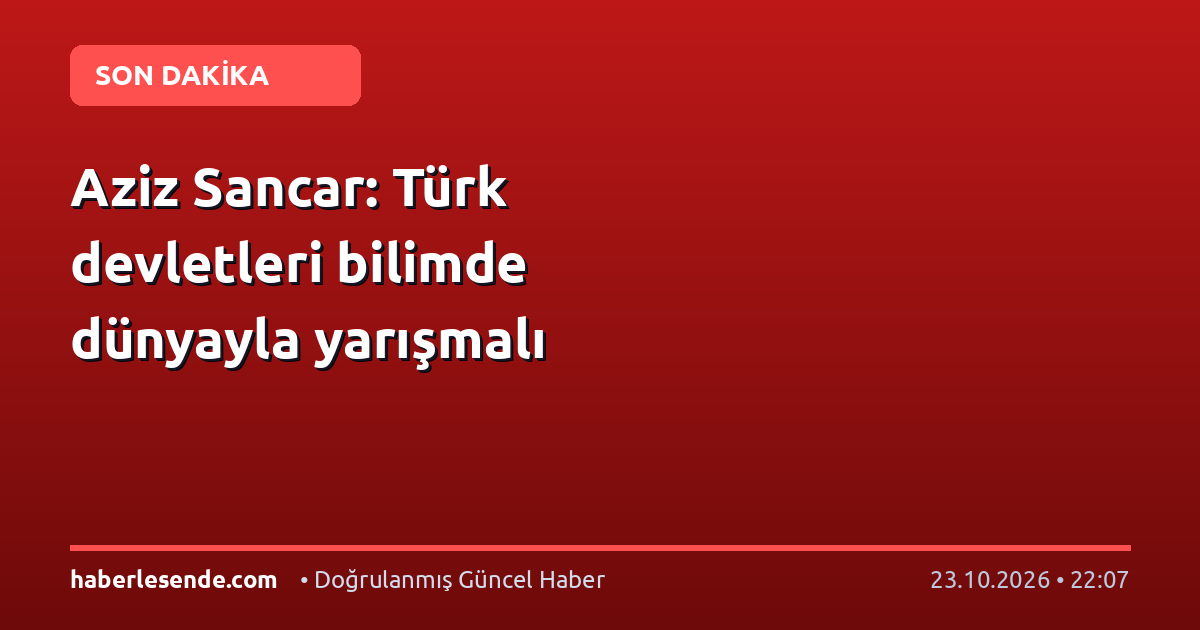 Aziz Sancar: Türk devletleri bilimde dünyayla yarışmalı