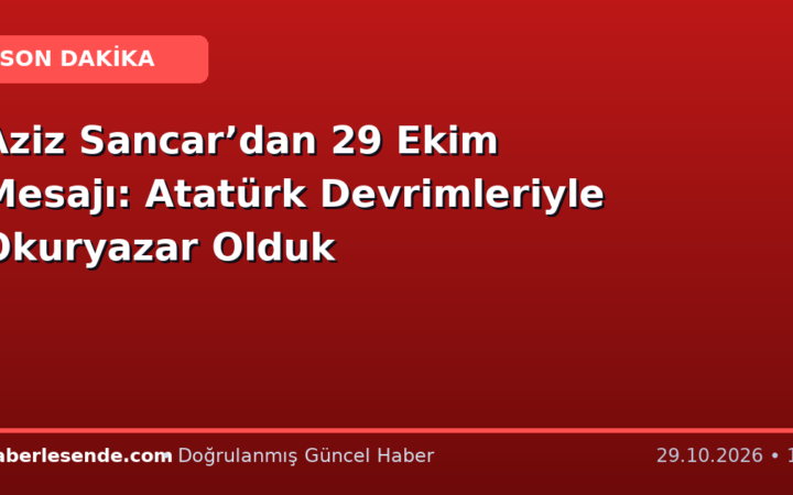 Aziz Sancar’dan 29 Ekim Mesajı: Atatürk Devrimleriyle Okuryazar Olduk