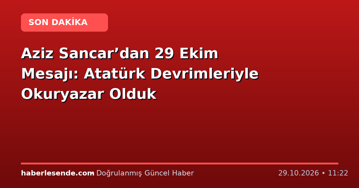 Aziz Sancar’dan 29 Ekim Mesajı: Atatürk Devrimleriyle Okuryazar Olduk