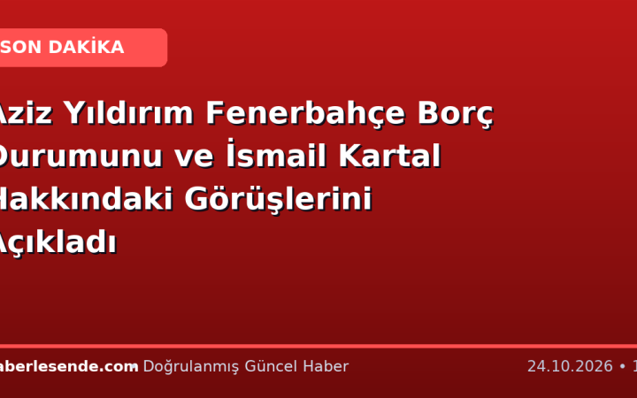 Aziz Yıldırım Fenerbahçe Borç Durumunu ve İsmail Kartal Hakkındaki Görüşlerini Açıkladı