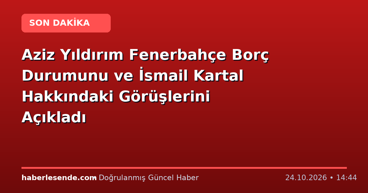 Aziz Yıldırım Fenerbahçe Borç Durumunu ve İsmail Kartal Hakkındaki Görüşlerini Açıkladı
