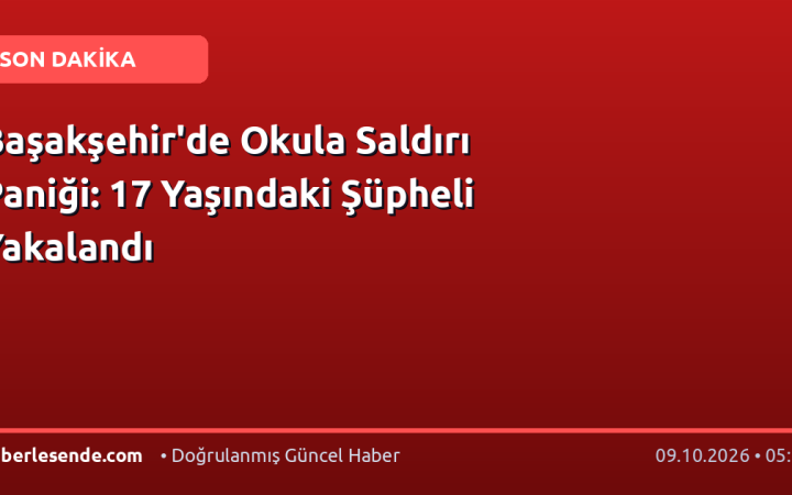 Başakşehir'de Okula Saldırı Paniği: 17 Yaşındaki Şüpheli Yakalandı