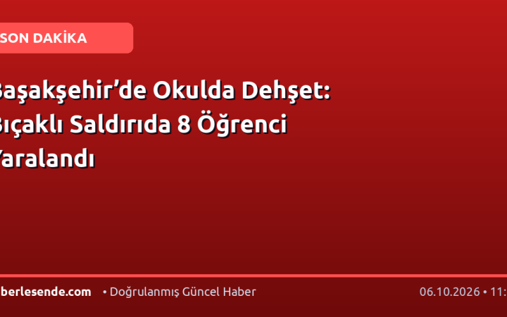 Başakşehir’de Okulda Dehşet: Bıçaklı Saldırıda 8 Öğrenci Yaralandı
