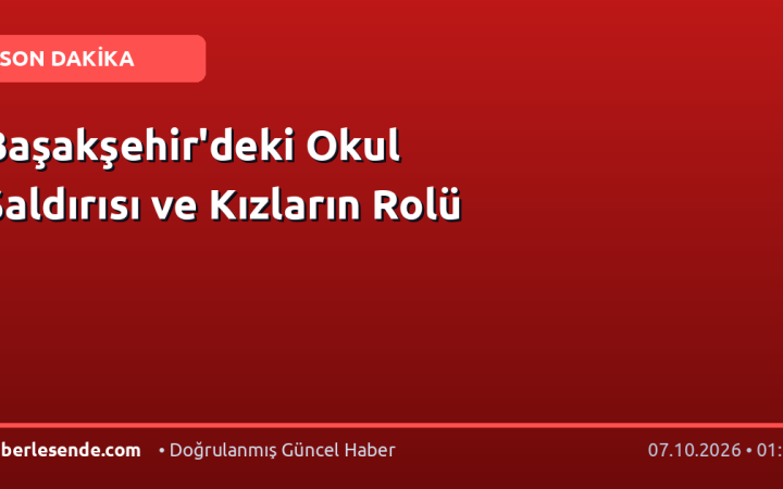 Başakşehir'deki Okul Saldırısı ve Kızların Rolü