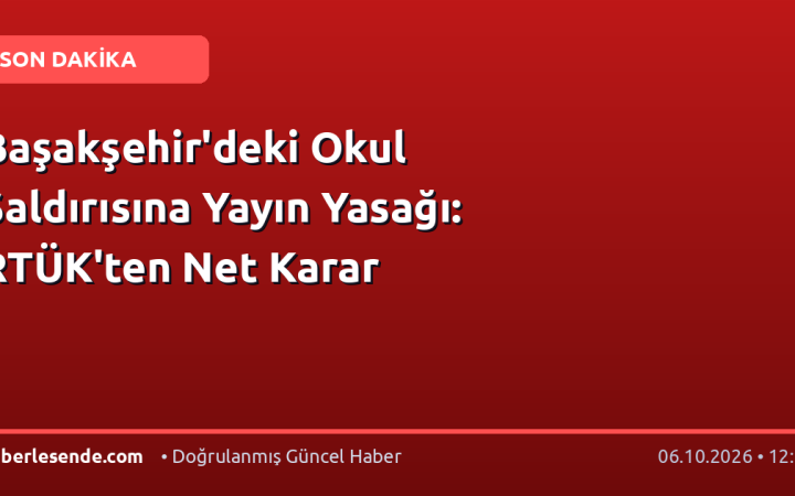 Başakşehir'deki Okul Saldırısına Yayın Yasağı: RTÜK'ten Net Karar