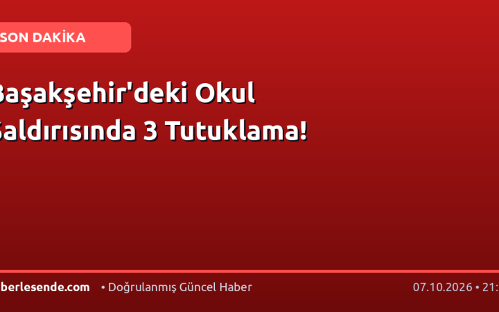 Başakşehir'deki Okul Saldırısında 3 Tutuklama!