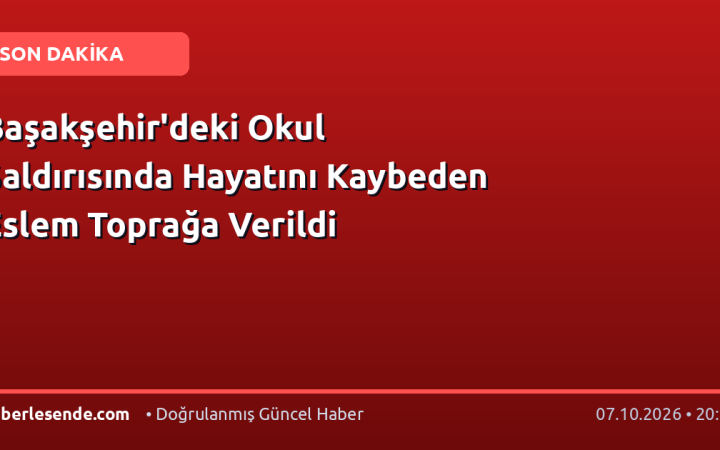 Başakşehir'deki Okul Saldırısında Hayatını Kaybeden Eslem Toprağa Verildi