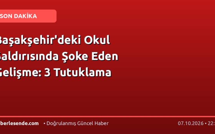 Başakşehir'deki Okul Saldırısında Şoke Eden Gelişme: 3 Tutuklama