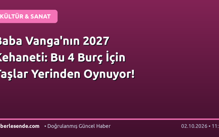 Baba Vanga'nın 2027 Kehaneti: Bu 4 Burç İçin Taşlar Yerinden Oynuyor!