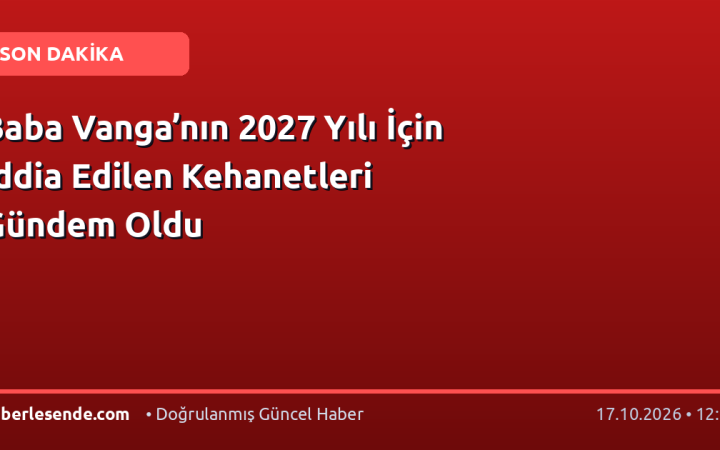 Baba Vanga’nın 2027 Yılı İçin İddia Edilen Kehanetleri Gündem Oldu