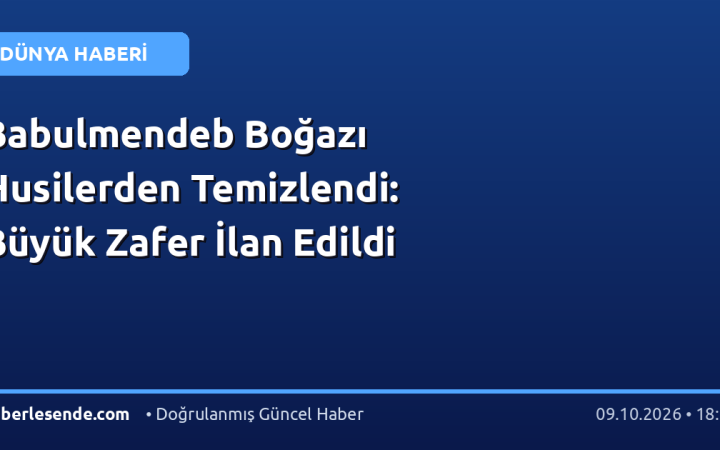 Babulmendeb Boğazı Husilerden Temizlendi: Büyük Zafer İlan Edildi