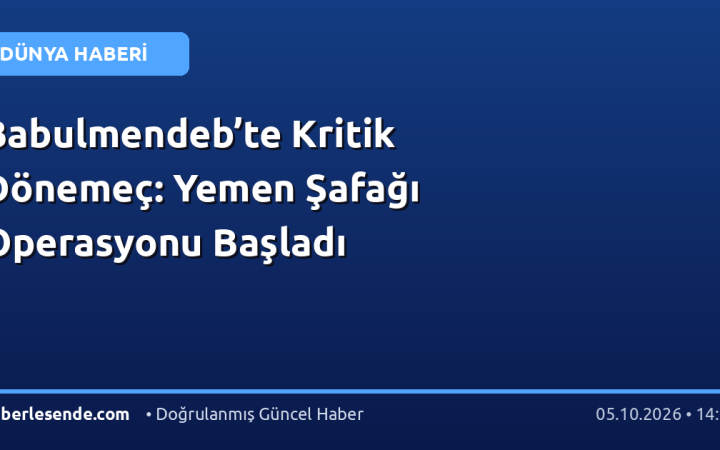 Babulmendeb’te Kritik Dönemeç: Yemen Şafağı Operasyonu Başladı