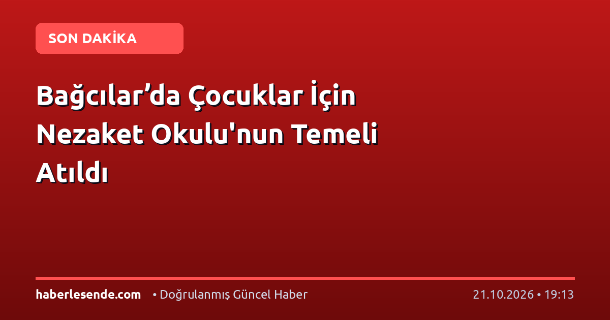 Bağcılar’da Çocuklar İçin Nezaket Okulu'nun Temeli Atıldı