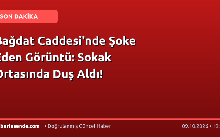 Bağdat Caddesi'nde Şoke Eden Görüntü: Sokak Ortasında Duş Aldı!