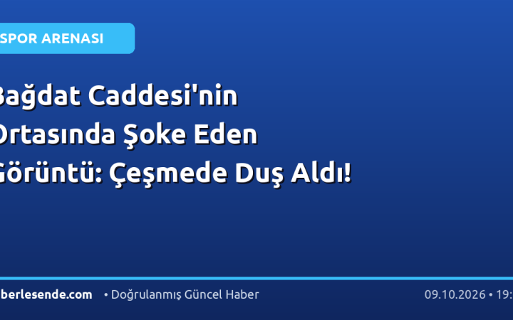 Bağdat Caddesi'nin Ortasında Şoke Eden Görüntü: Çeşmede Duş Aldı!